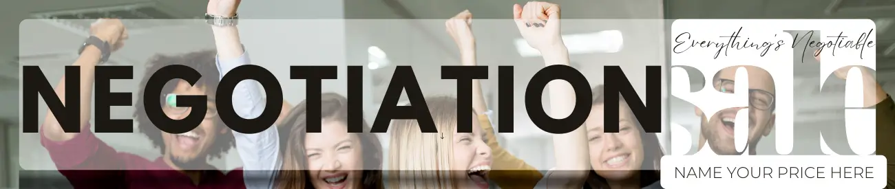 NEGOTIATION SALE. Everything's Negotiable! Name your price today, before someone else does.